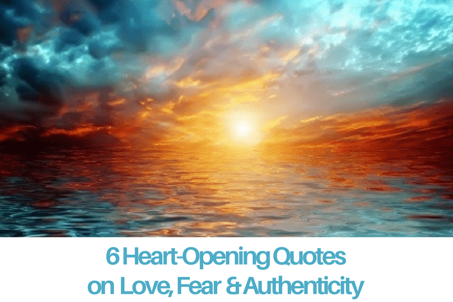 6 Heart-Opening Quotes on Love, Fear & Authenticity blog image