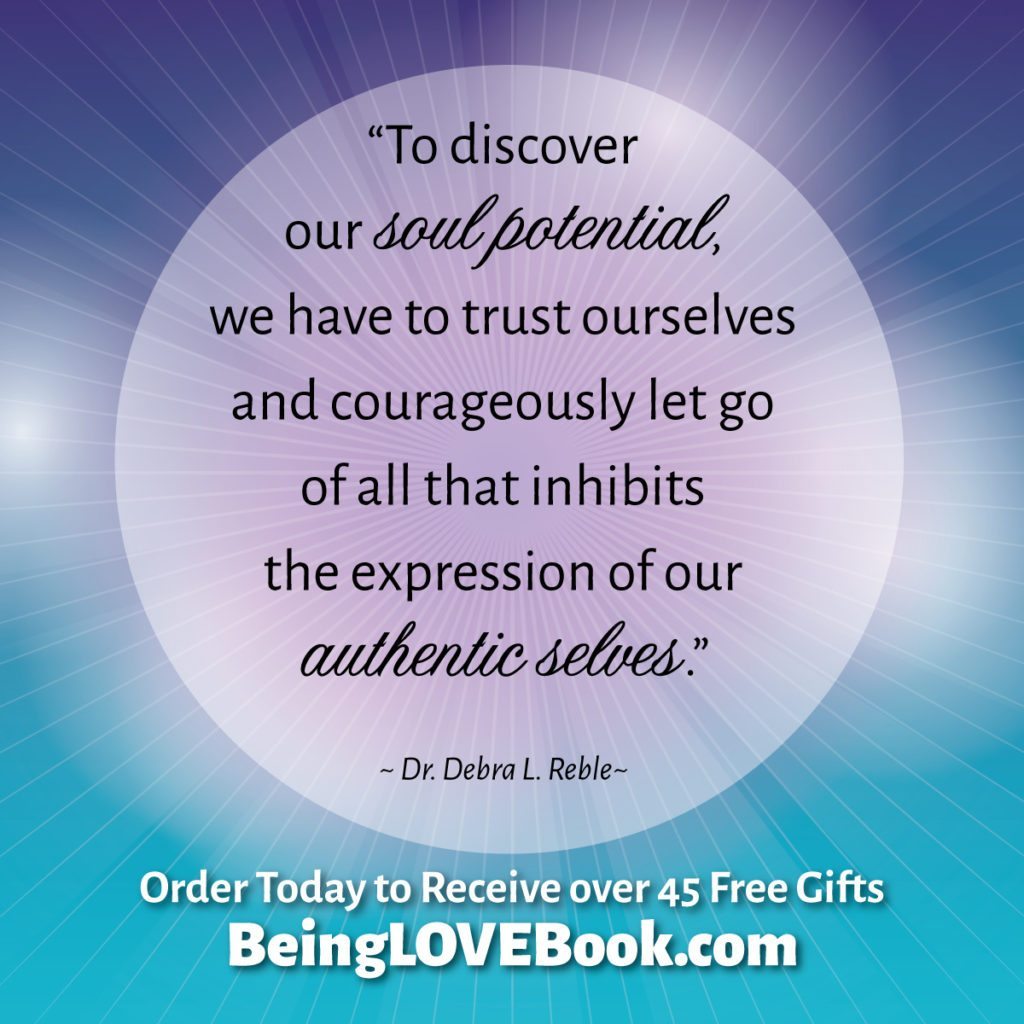 “To discover our soul potential, we have to trust ourselves and courageously let go of all that inhibits the expression of our authentic selves.” 
