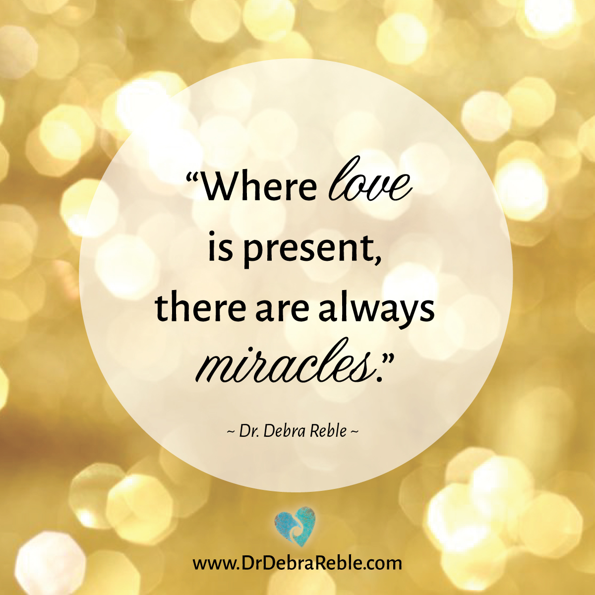 QUOTE Where Love Is Present, There Are Always Miracles. Debra L